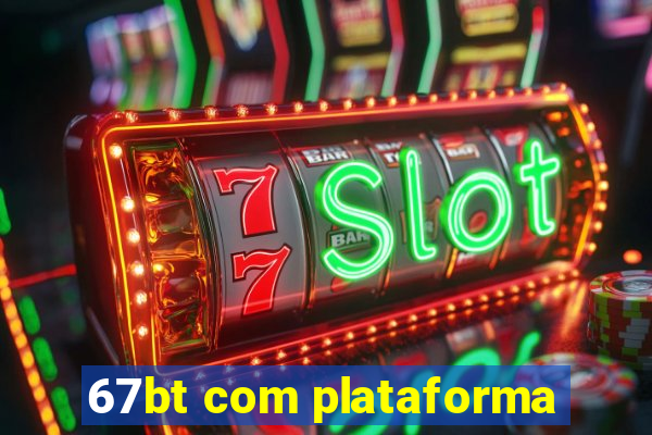 67bt com plataforma